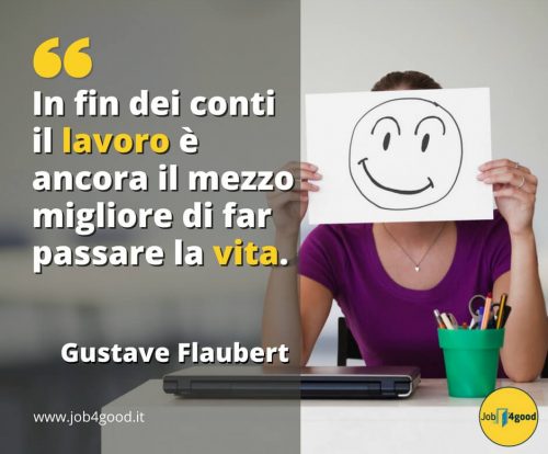 In fin dei conti il lavoro è ancora il mezzo migliore di far passare la vita. - Gustave Flaubert