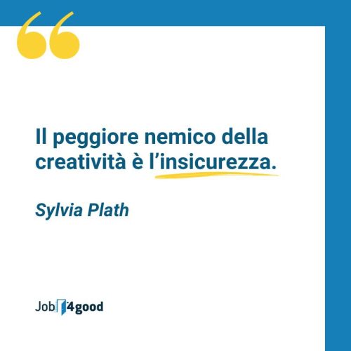Il peggiore nemico della creatività è l'insicurezza - Sylvia Plath