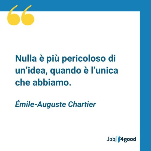 Nulla è più pericoloso di un'idea, quando è l'unica che abbiamo. - Èmile-Auguste Chartier