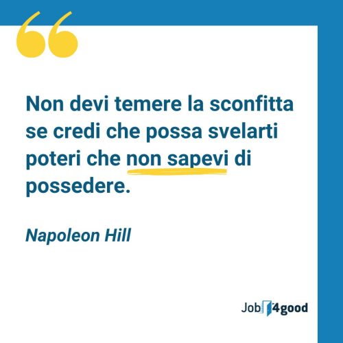 Non devi temere la sconfitta se credi che possa svelarti poteri che non sapevi di possedere. - Napoleon Hill