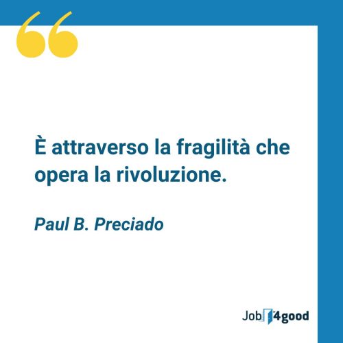 È attraverso la fragilità che opera la rivoluzione. - Paul B. Preciado