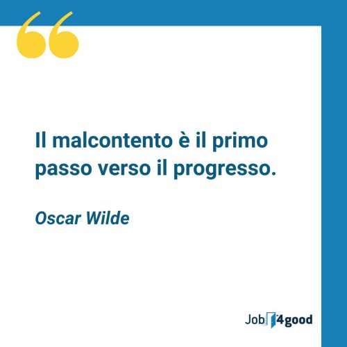 Il malcontento è il primo passo verso il progresso. - Oscar Wilde